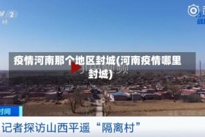 疫情河南那个地区封城(河南疫情哪里封城)