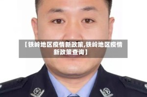【铁岭地区疫情新政策,铁岭地区疫情新政策查询】