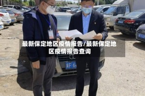 最新保定地区疫情报告/最新保定地区疫情报告查询