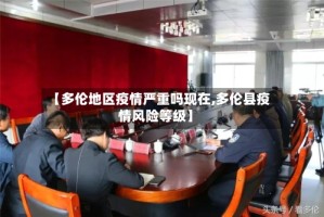 【多伦地区疫情严重吗现在,多伦县疫情风险等级】
