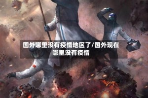 国外哪里没有疫情地区了/国外现在哪里没有疫情