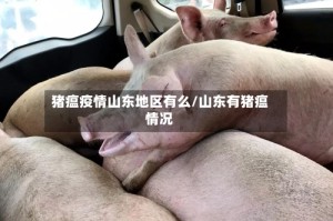 猪瘟疫情山东地区有么/山东有猪瘟情况