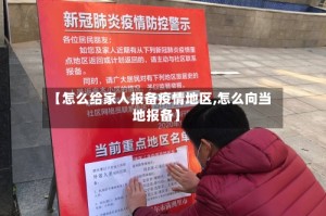 【怎么给家人报备疫情地区,怎么向当地报备】