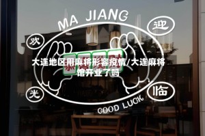 大连地区用麻将形容疫情/大连麻将馆开业了吗