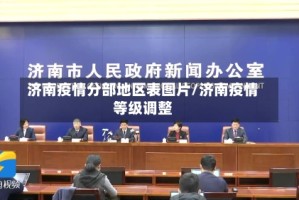 济南疫情分部地区表图片/济南疫情等级调整