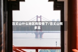 百丈山什么地区有疫情了/百丈山有多高