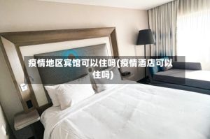 疫情地区宾馆可以住吗(疫情酒店可以住吗)