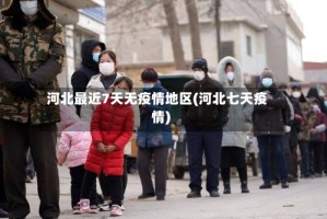 河北最近7天无疫情地区(河北七天疫情)