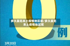 多久算无本土疫情地区呢/多久算无本土疫情地区呢