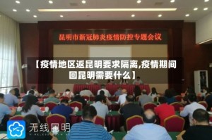 【疫情地区返昆明要求隔离,疫情期间回昆明需要什么】