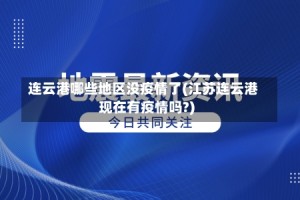 连云港哪些地区没疫情了(江苏连云港现在有疫情吗?)