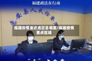 福建疫情重点地区是哪里/福建疫情重点区域