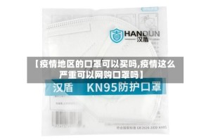 【疫情地区的口罩可以买吗,疫情这么严重可以网购口罩吗】