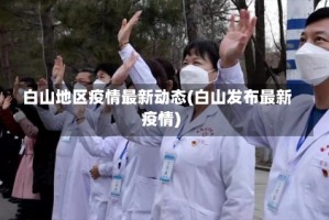 白山地区疫情最新动态(白山发布最新疫情)
