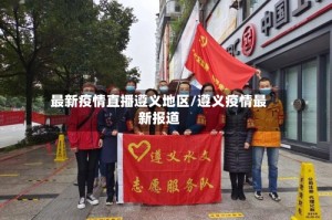最新疫情直播遵义地区/遵义疫情最新报道