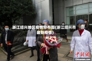 浙江绍兴地区疫情分布图(浙江绍兴市最新疫情)