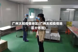 广州太和疫情地区(广州太和疫情地区分布图)
