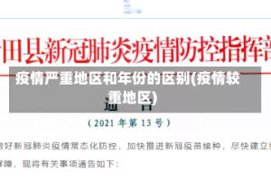 疫情严重地区和年份的区别(疫情较重地区)