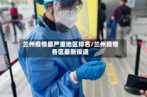 兰州疫情最严重地区排名/兰州疫情各区最新报道