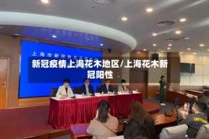 新冠疫情上海花木地区/上海花木新冠阳性