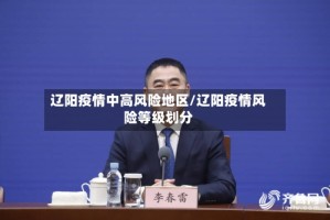 辽阳疫情中高风险地区/辽阳疫情风险等级划分