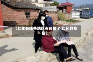 【仁化有哪些地区有疫情了,仁化县疫情】