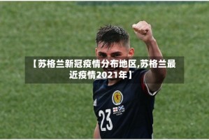 【苏格兰新冠疫情分布地区,苏格兰最近疫情2021年】