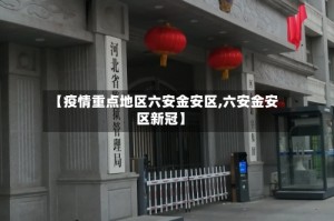 【疫情重点地区六安金安区,六安金安区新冠】
