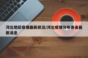 河北地区疫情最新状况/河北疫情分布各省最新消息