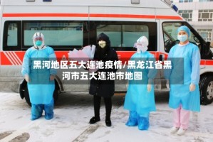 黑河地区五大连池疫情/黑龙江省黑河市五大连池市地图