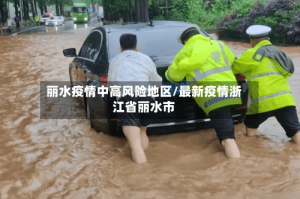 丽水疫情中高风险地区/最新疫情浙江省丽水市