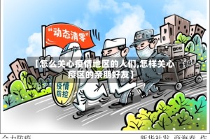 【怎么关心疫情地区的人们,怎样关心疫区的亲朋好友】