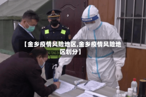 【金乡疫情风险地区,金乡疫情风险地区划分】