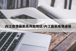 内江疫情最新高风险地区/内江最新疫情通报