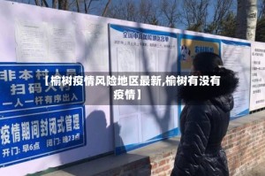 【榆树疫情风险地区最新,榆树有没有疫情】