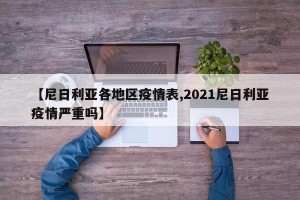 【尼日利亚各地区疫情表,2021尼日利亚疫情严重吗】