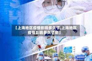 【上海地区疫情影响多久了,上海地区疫情影响多久了啊】