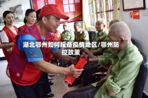 湖北鄂州如何报备疫情地区/鄂州防控政策