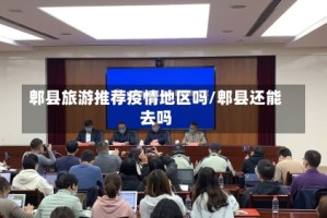 郫县旅游推荐疫情地区吗/郫县还能去吗