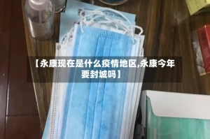 【永康现在是什么疫情地区,永康今年要封城吗】