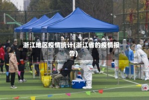 浙江地区疫情统计(浙江省的疫情报告)