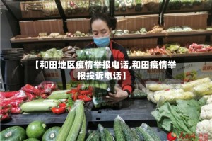 【和田地区疫情举报电话,和田疫情举报投诉电话】
