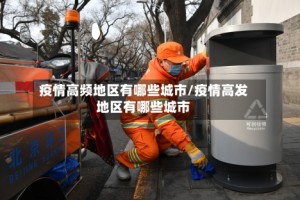 疫情高频地区有哪些城市/疫情高发地区有哪些城市