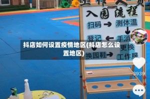 抖店如何设置疫情地区(抖店怎么设置地区)