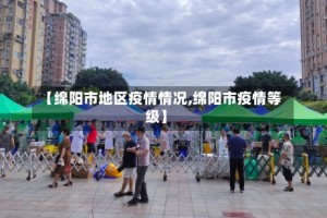 【绵阳市地区疫情情况,绵阳市疫情等级】