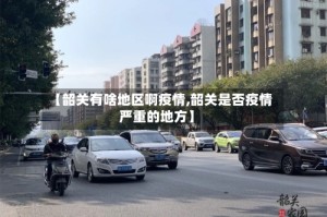 【韶关有啥地区啊疫情,韶关是否疫情严重的地方】