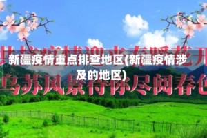 新疆疫情重点排查地区(新疆疫情涉及的地区)