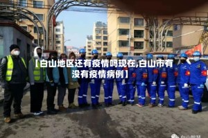 【白山地区还有疫情吗现在,白山市有没有疫情病例】