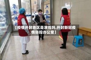 【疫情开封地区是演练吗,开封新冠疫情防控办公室】