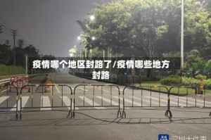 疫情哪个地区封路了/疫情哪些地方封路